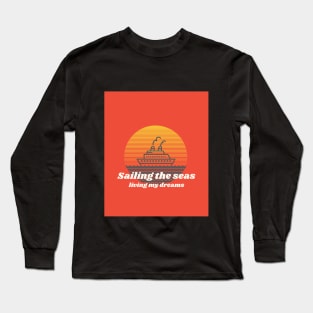 Sailing the seas, living my dreams. Long Sleeve T-Shirt